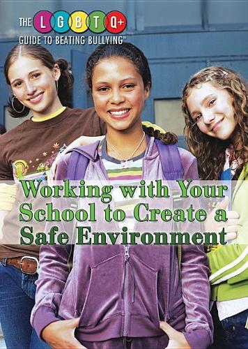 Working with Your School to Create a Safe Environment: (Lgbtq+ Guide to Beating Bullying)