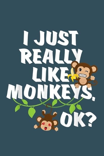I just really like monkeys OK: Notebook for Monkey Lovers-College Ruled Lined Blank 6x9 inch 110 page-Daily Journal for Girls Diary for Women Perfect Gift for Holiday-Animal Lover