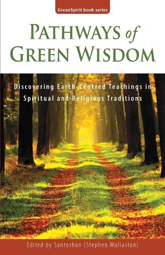 Pathways of Green Wisdom: Discovering Earth Centred Teachings in Spiritual and Religious Traditions(5 GreenSpirit Book Series)