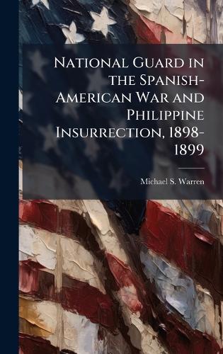 National Guard in the Spanish-American War and Philippine Insurrection, 1898-1899