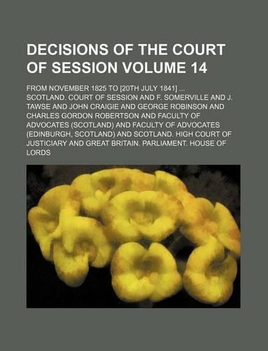 Decisions of the Court of Session Volume 14; From November 1825 to [20th July 1841]