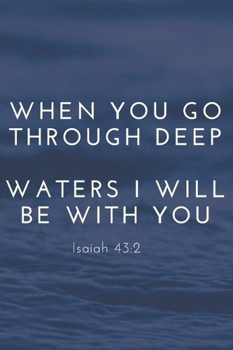 When You Go Through Deep Waters I Will Be With You Isaiah 43: 2: Religious, Spiritual, Motivational Notebook, Journal, Diary (110 Pages, Blank, 6 x 9)