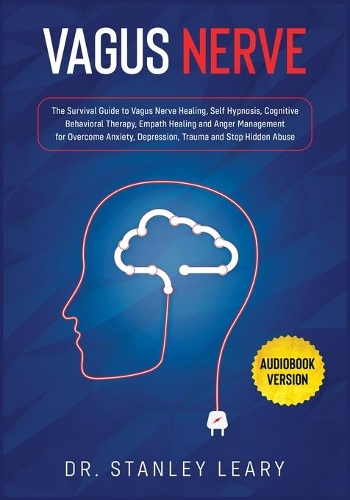 Vagus Nerve: The Survival Guide to Vagus Nerve Healing, Self Hypnosis, Cognitive Behavioral Therapy, Empath Healing and Anger Management for Overcome Anxiety, De