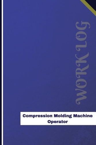 Compression Molding Machine Operator Work Log: Work Journal, Work Diary, Log - 126 pages, 6 x 9 inches(Orange Logs/Work Log)