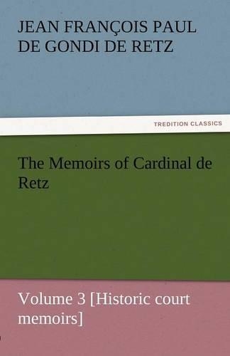 The Memoirs of Cardinal de Retz - Volume 3 [Historic Court Memoirs]