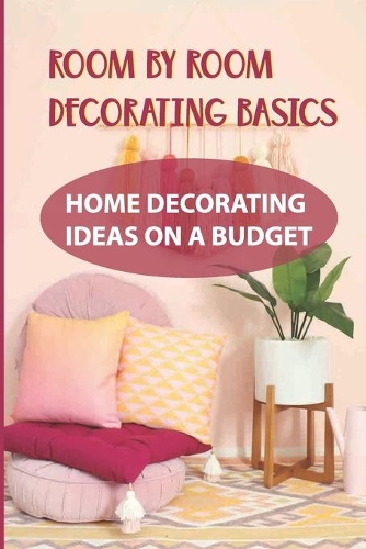 Room By Room Decorating Basics: Home Decorating Ideas On A Budget: Ways To Decorate Small House With Low Budget