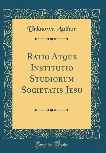 Ratio Atque Institutio Studiorum Societatis Jesu (Classic Reprint)