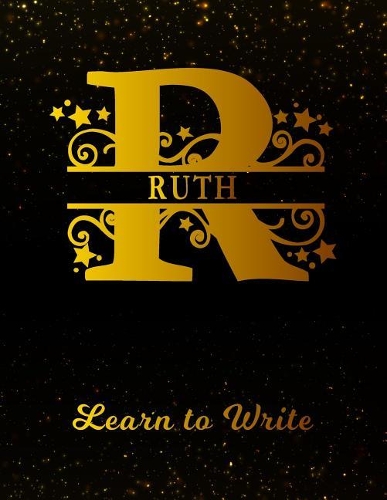Ruth Learn To Write: Personalized Letter R First Name Handwriting Primary Composition Practice Paper Gold Glittery Effect Notebook Cover Dashed Midline Workbook for Kind