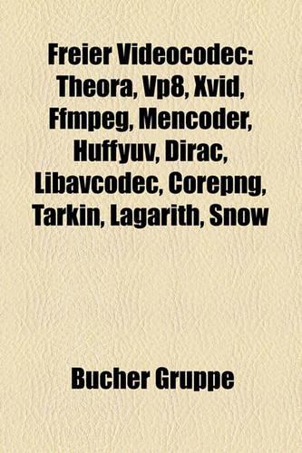 Freier Videocodec: Theora, Vp8, XVID, Ffmpeg, Mencoder, Huffyuv, Dirac, Libavcodec, Corepng, Tarkin, Lagarith, Snow