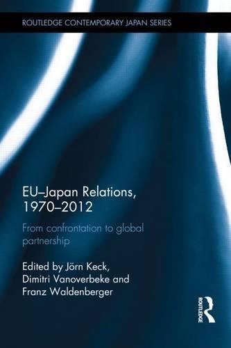 Eu-Japan Relations, 1970-2012: From Confrontation to Global Partnership: From Confrontation to Global Partnership