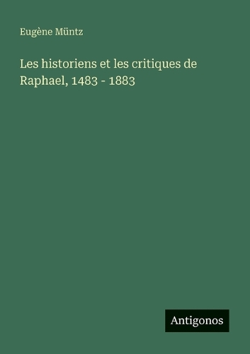 Les historiens et les critiques de Raphael, 1483 - 1883