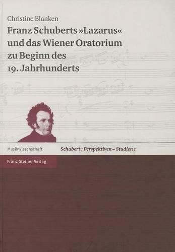 Franz Schuberts 'Lazarus' Und Das Wiener Oratorium Zu Beginn Des 19. Jahrhunderts: (1 Schubert: Perspektiven - Studien)