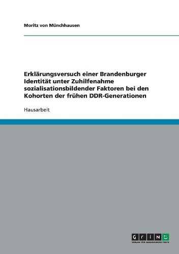 Erklärungsversuch einer Brandenburger Identität unter Zuhilfenahme sozialisationsbildender Faktoren bei den Kohorten der frühen DDR-Generationen