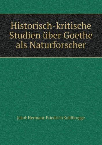 Historisch-kritische Studien über Goethe als Naturforscher