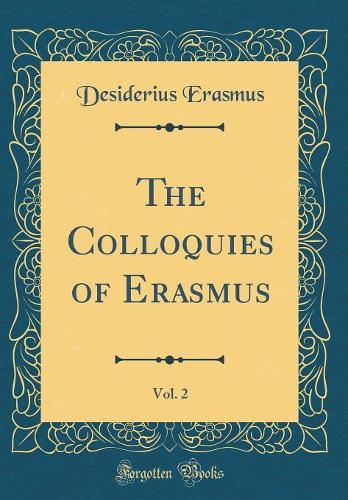 The Colloquies of Erasmus, Vol. 2 (Classic Reprint)