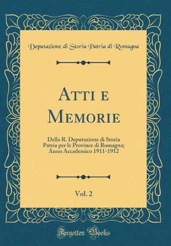 Atti e Memorie, Vol. 2: Della R. Deputazione di Storia Patria per le Province di Romagna; Anno Accademico 1911-1912 (Classic Reprint)