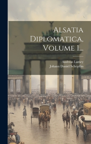 Alsatia Diplomatica, Volume 1...