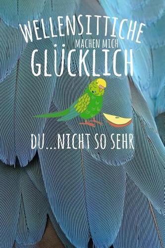 Wellensittiche machen mich glücklich. Du...nicht so sehr: Notizbuch A5 120 Seiten kariert in Weiß für alle die Wellensittiche lieben.