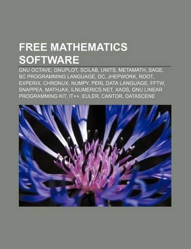 Free Mathematics Software: Gnu Octave, Gnuplot, Scilab, Units, Metamath, Sage, BC Programming Language, DC, Jhepwork, Root, Experix, Chronux
