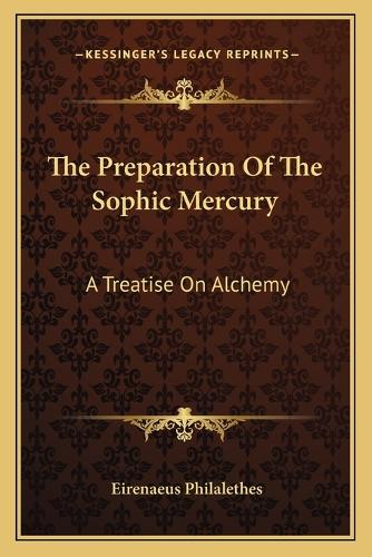 The Preparation Of The Sophic Mercury: A Treatise On Alchemy