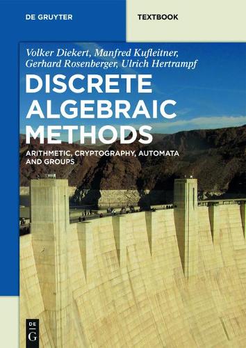 Discrete Algebraic Methods: Arithmetic, Cryptography, Automata and Groups(De Gruyter Textbook)