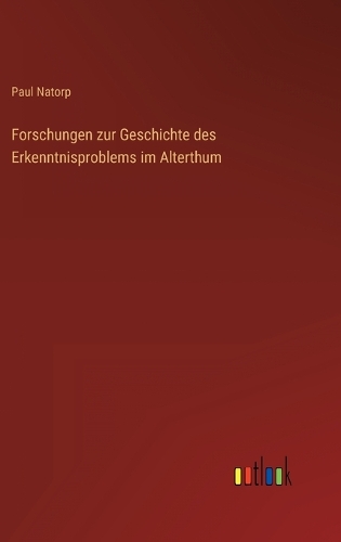 Forschungen zur Geschichte des Erkenntnisproblems im Alterthum