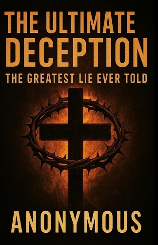 The Ultimate Deception: The greatest Lie Ever Told