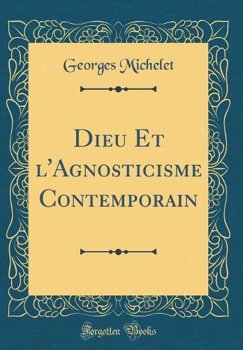 Dieu Et l'Agnosticisme Contemporain (Classic Reprint)