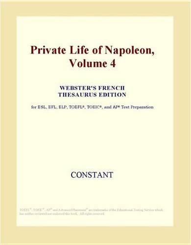 Private Life of Napoleon, Volume 4 (Webster's French Thesaurus Edition)
