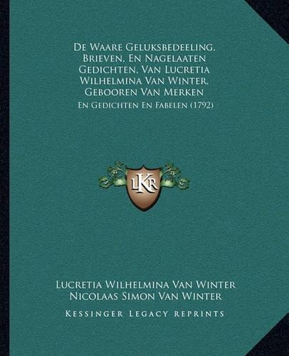 de Waare Geluksbedeeling, Brieven, En Nagelaaten Gedichten, Van Lucretia Wilhelmina Van Winter, Gebooren Van Merken