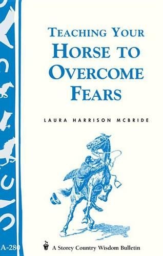 Teaching Your Horse to Overcome Fears: (Storey's Country Wisdom Bulletin A-280)(Storey Country Wisdom Bulletin)