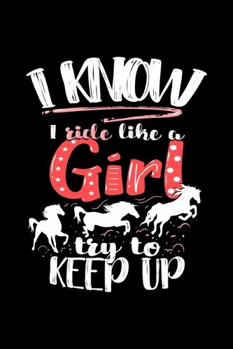 I Know I Ride Like A Girl Try To Keep Up: Horse Dot Grid 6x9 Notebook, Dotted Diary and Bullet Journal with 120 Pagesand gift for the horseback rider or horse owner girl