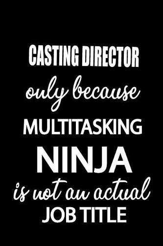 Casting Director Only Because Multitasking Ninja Is Not an Actual Job Title: It's Like Riding a Bike. Except the Bike Is on Fire. and You Are on Fire! Blank Line Journal