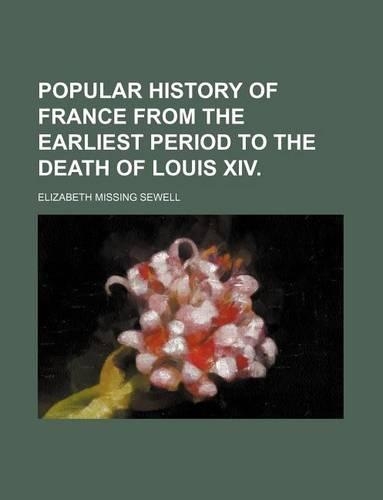 Popular History of France from the Earliest Period to the Death of Louis XIV.
