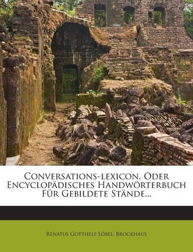 Conversations-Lexicon, Oder Encyclopadisches Handworterbuch Fur Gebildete Stande...