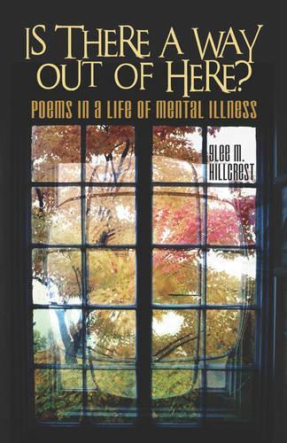 Is There a Way Out of Here? Poems in a Life of Mental Illness