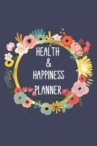 Health & Happiness Planner: Track Goals / Meals/ Dreams/ Bring Happiness Into Your Life: A 6 x 9 Guided Prompt Journal To Achieve A Healthy Lifestyle/ Sleep Journal/Positivity
