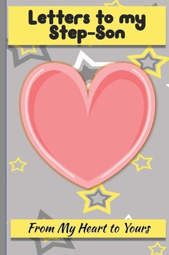 Letters to My Step-Son: Lined Journal - Keepsake Notebook for Moms, Step-Moms, Grand Mothers to record the different stages of their boys life as he grows.