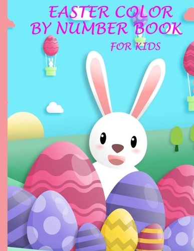 easter color by number book for kids: Fun and Creative Coloring Activity Book for Kids with with 100 Large Designs [Bunny, rabbit, Easter eggs flowers, easter basket and more.