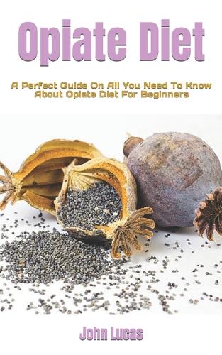 Opiate Diet: A Perfect Guide On All You Need To Know About Opiate Diet For Beginners