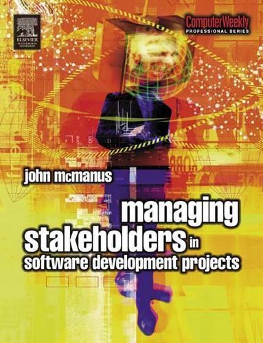 Managing Stakeholders in Software Development Projects: (Computer Weekly Professional)