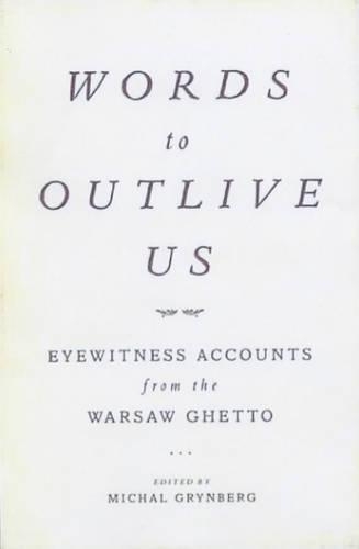 Words to Outlive Us: Eyewitness Accounts from the Warsaw Ghetto