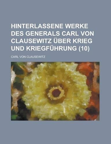 Hinterlassene Werke Des Generals Carl Von Clausewitz Uber Krieg Und Kriegfuhrung (10 )