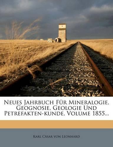 Neues Jahrbuch Fur Mineralogie, Geognosie, Geologie Und Petrefakten-Kunde, Volume 1855...