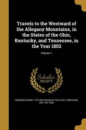 Travels to the Westward of the Allegany Mountains, in the States of the Ohio, Kentucky, and Tennessee, in the Year 1802; Volume 1