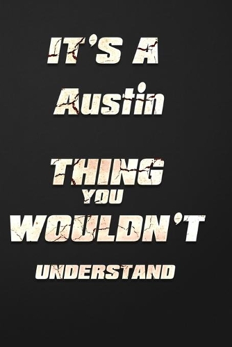 It's a Austin Thing You Wouldn't Understand: funny birthday notebook, Show you care with our personalized family member books, with 120 pages to write, ... books are ideal for all the family