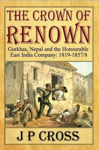 The Crown of Renown: Gurkhas, Nepal and the Honourable East India Company : 1819-1857/8