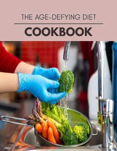 The Age-defying Diet Cookbook: Easy and Delicious for Weight Loss Fast, Healthy Living, Reset your Metabolism - Eat Clean, Stay Lean with Real Foods for Real Weight Loss