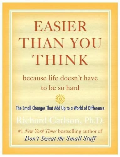 Easier Than You Think ...Because Life Doesn't Have to Be So Hard: The Small Changes That Add Up to a World of Difference