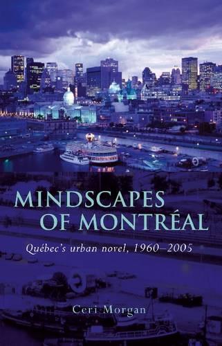 Mindscapes of Montreal: Quebec's Urban Novel, 1960-2005(French and Francophone Studies)